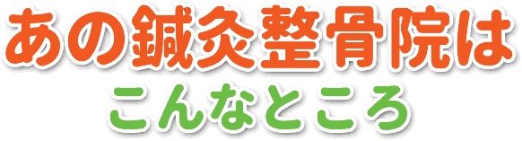 あの鍼灸整骨院はこんなところ
